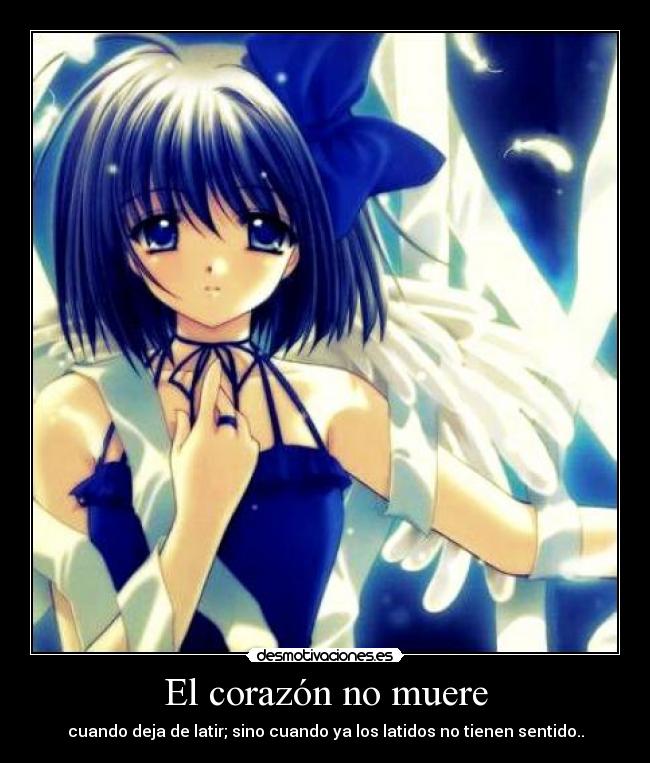 El corazón no muere - cuando deja de latir; sino cuando ya los latidos no tienen sentido..