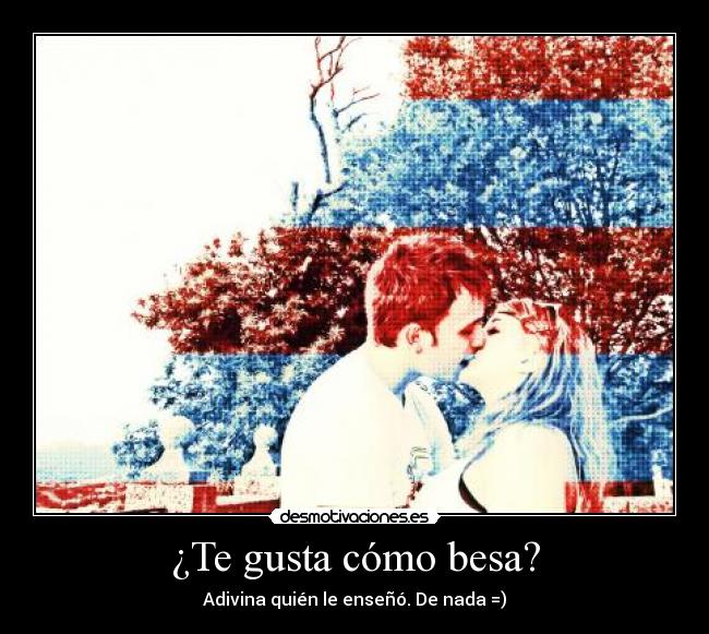 ¿Te gusta cómo besa? -