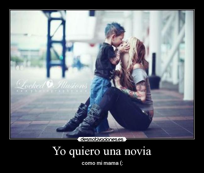 Yo quiero una novia - como mi mama (: