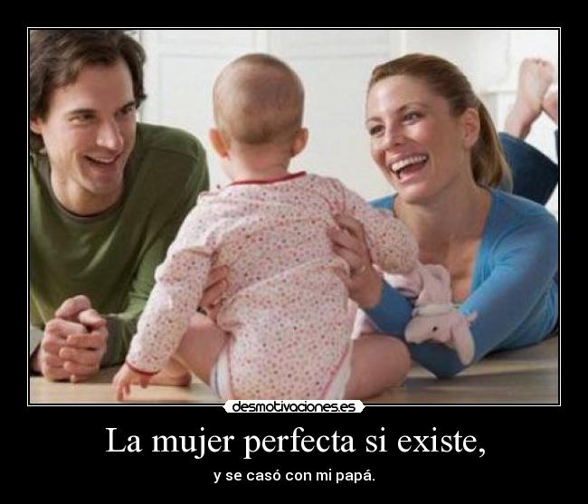 La mujer perfecta si existe, -