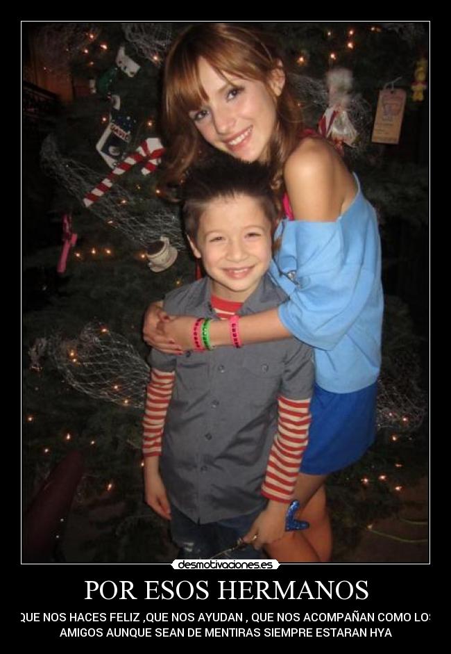 POR ESOS HERMANOS - QUE NOS HACES FELIZ ,QUE NOS AYUDAN , QUE NOS ACOMPAÑAN COMO LOS
AMIGOS AUNQUE SEAN DE MENTIRAS SIEMPRE ESTARAN HYA