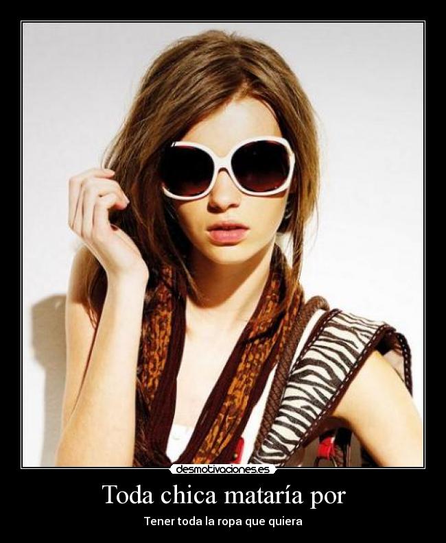 Toda chica mataría por - Tener toda la ropa que quiera