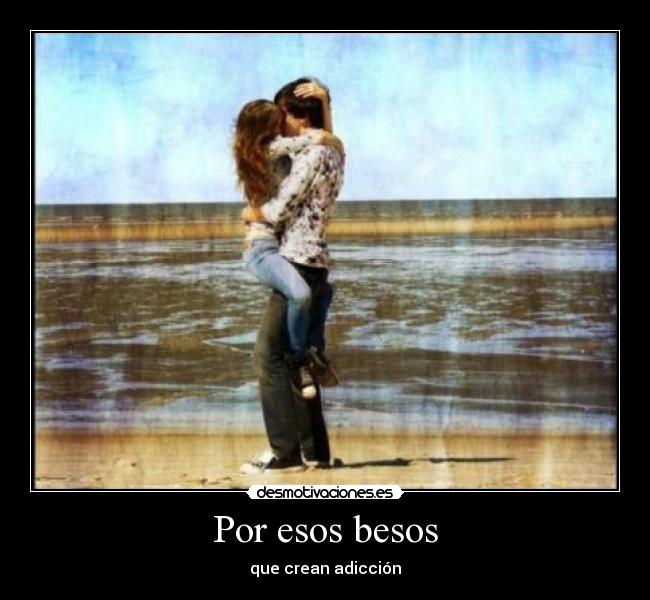 Por esos besos - que crean adicción