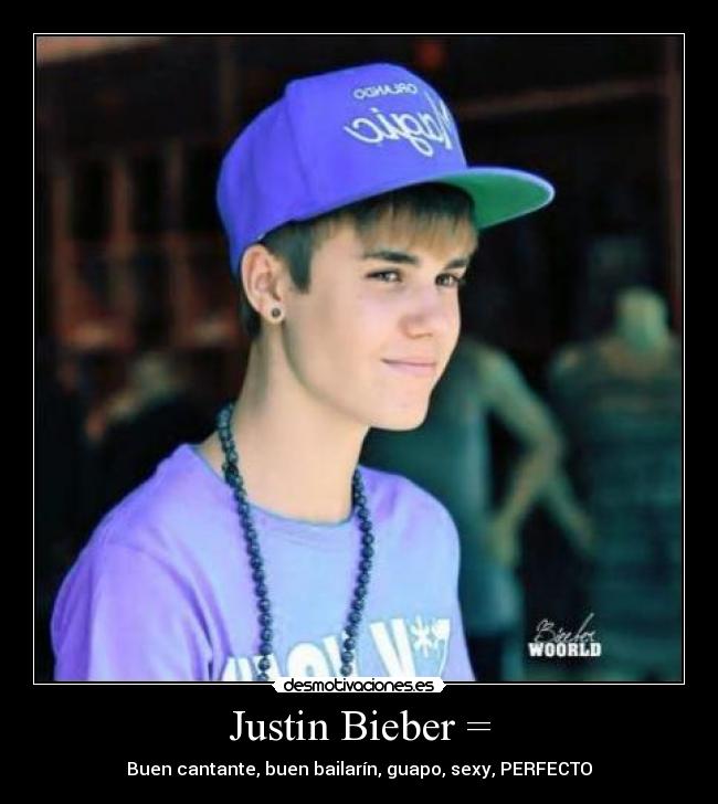 Justin Bieber = - Buen cantante, buen bailarín, guapo, sexy, PERFECTO♥