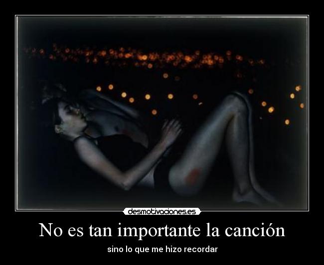 No es tan importante la canción - sino lo que me hizo recordar