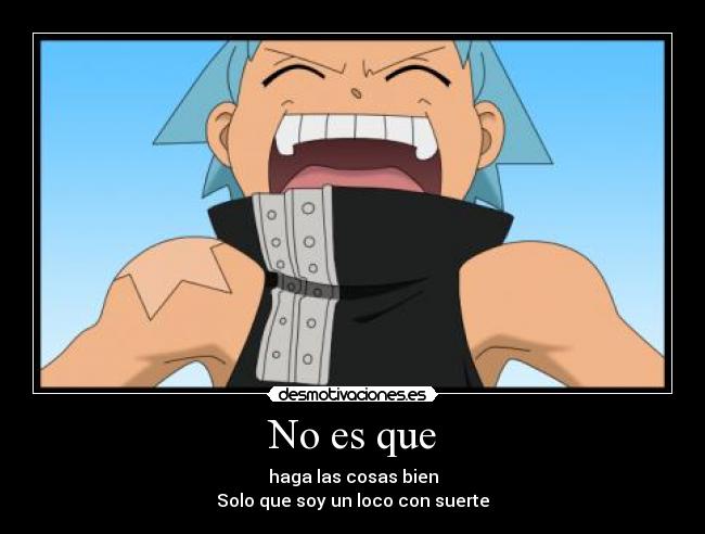 No es que - haga las cosas bien
Solo que soy un loco con suerte