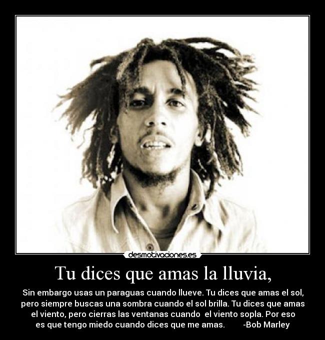 Tu dices que amas la lluvia, -