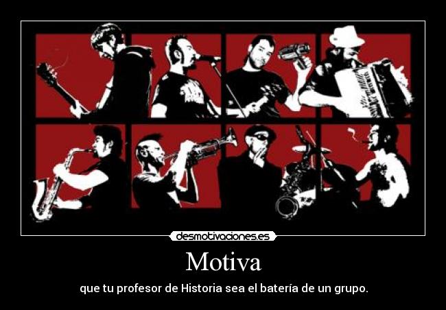 Motiva - que tu profesor de Historia sea el batería de un grupo.