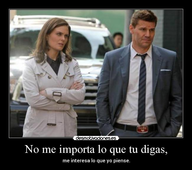 No me importa lo que tu digas, -
