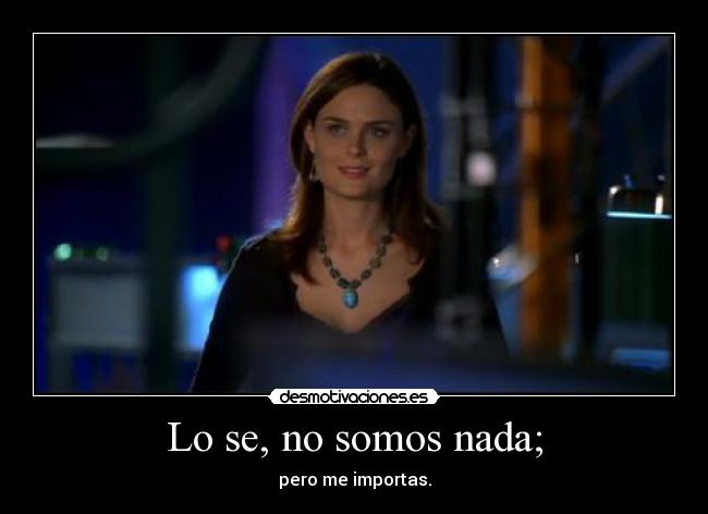 Lo se, no somos nada; - pero me importas.