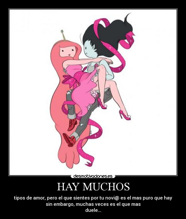 HAY MUCHOS - tipos de amor, pero el que sientes por tu novi@ es el mas puro que hay
sin embargo, muchas veces es el que mas
duele...