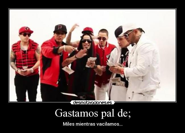 Gastamos pal de; -