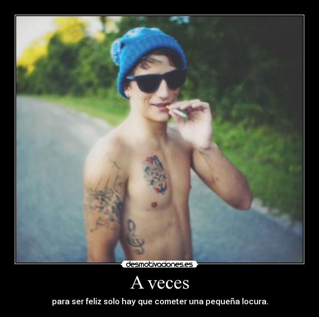 A veces - para ser feliz solo hay que cometer una pequeña locura.