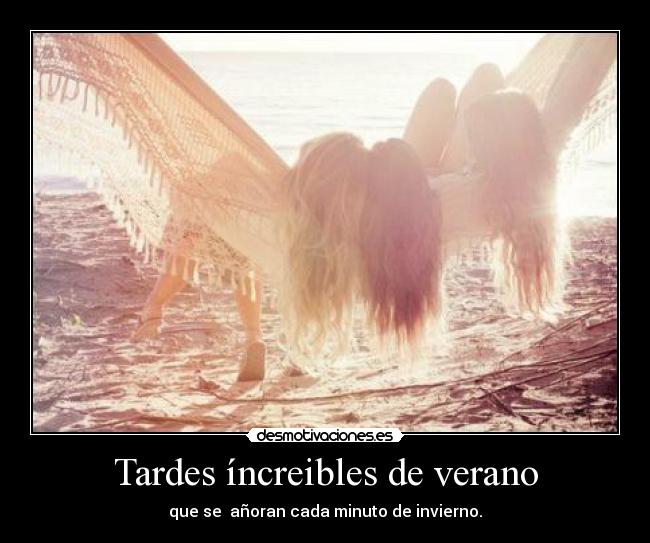 Tardes íncreibles de verano - que se añoran cada minuto de invierno.