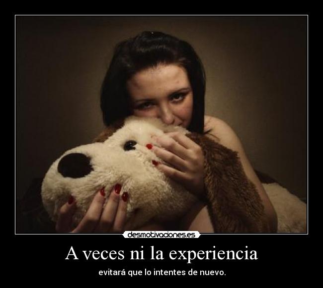 A veces ni la experiencia - evitará que lo intentes de nuevo.