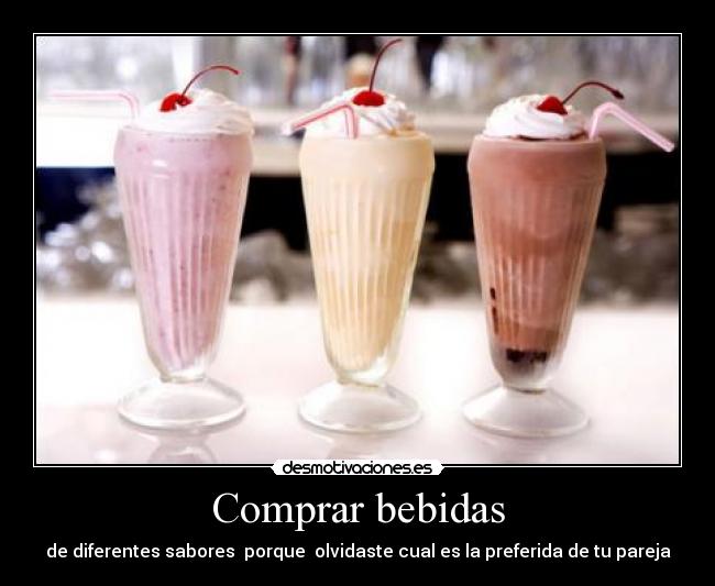 Comprar bebidas - de diferentes sabores  porque  olvidaste cual es la preferida de tu pareja