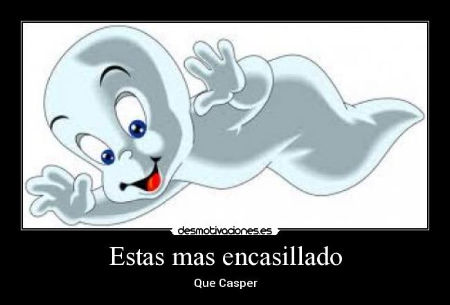 Estas mas encasillado - Que Casper