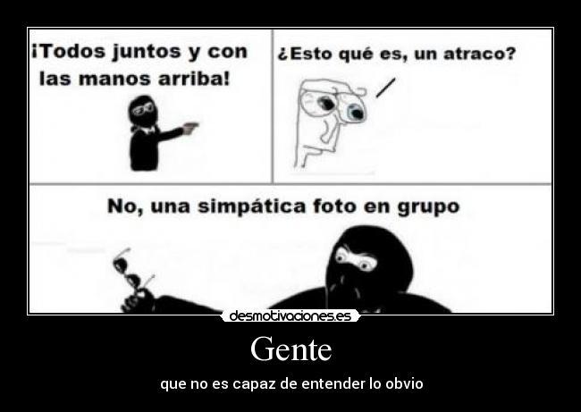 Gente - que no es capaz de entender lo obvio