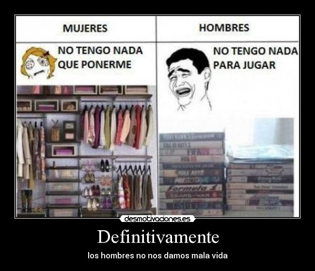 Definitivamente - los hombres no nos damos mala vida