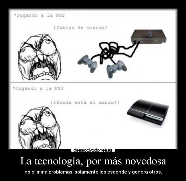 La tecnología, por más novedosa - no elimina problemas, solamente los esconde y genera otros.