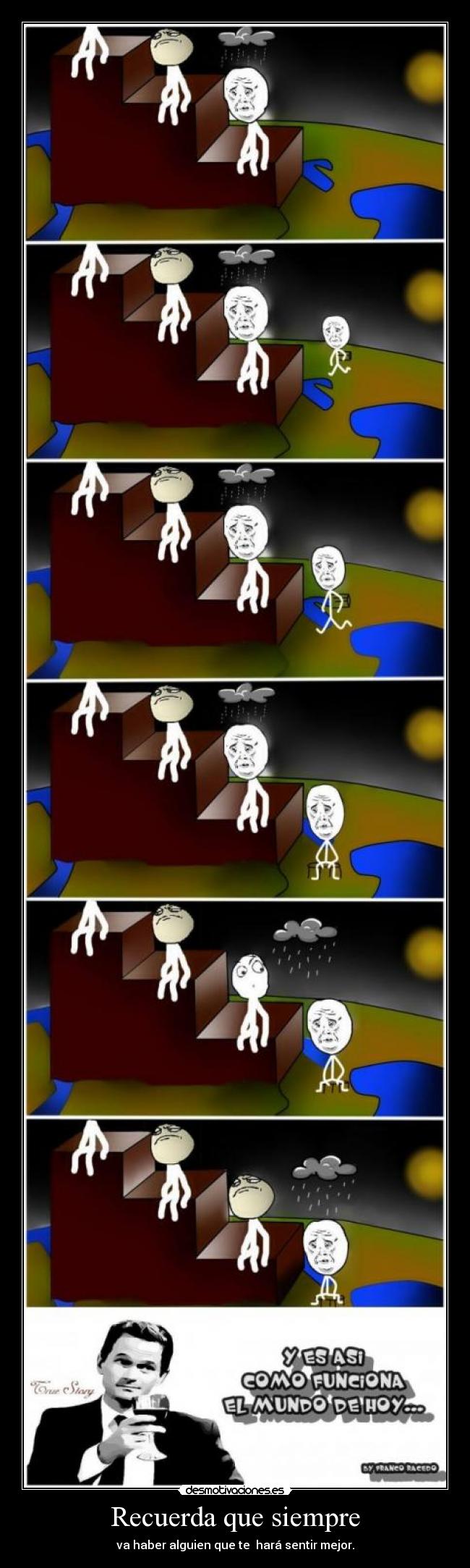 Recuerda que siempre - va haber alguien que te hará sentir mejor.