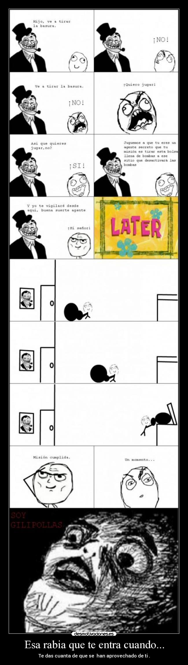 Esa rabia que te entra cuando... - Te das cuanta de que se  han aprovechado de ti .