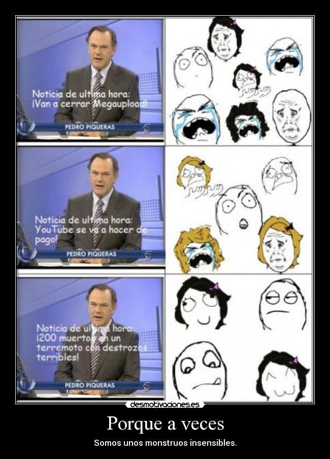 Porque a veces - Somos unos monstruos insensibles.