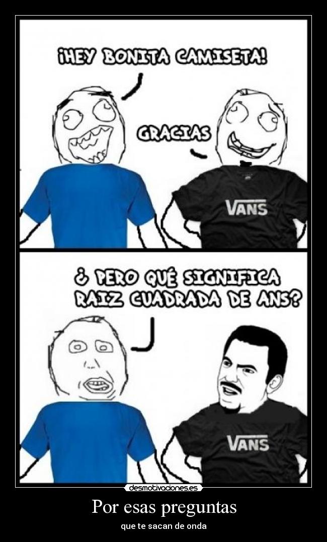 Por esas preguntas - que te sacan de onda