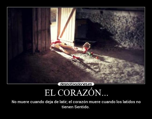 EL CORAZÓN... - No muere cuando deja de latir; el corazón muere cuando los latidos no
tienen Sentido. 
♥