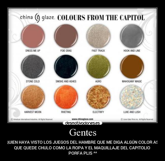 Gentes - QUIEN HAYA VISTO LOS JUEGOS DEL HAMBRE QUE ME DIGA ALGÚN COLOR ASÍ
QUE QUEDE CHULO COMO LA ROPA Y EL MAQUILLAJE DEL CAPITOLIO
PORFA PLIS ^^