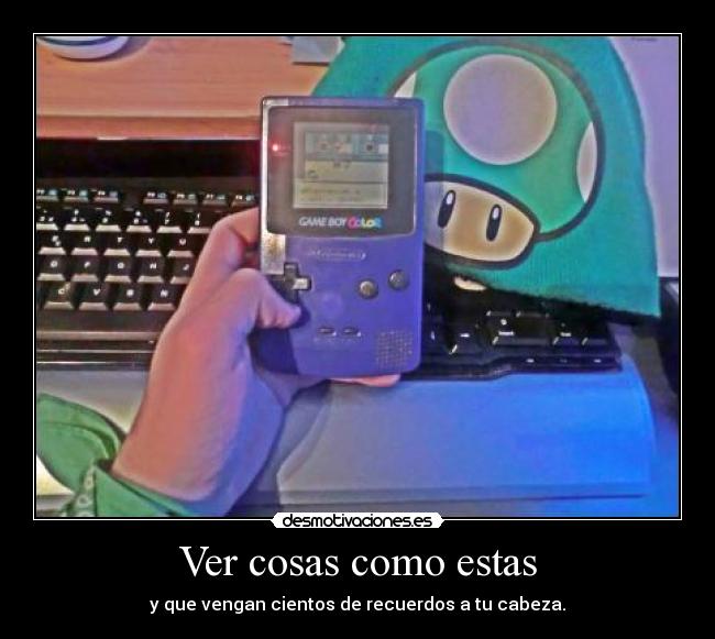 Ver cosas como estas - y que vengan cientos de recuerdos a tu cabeza.