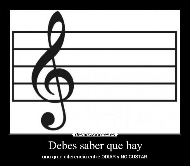 Debes saber que hay - una gran diferencia entre ODIAR y NO GUSTAR.