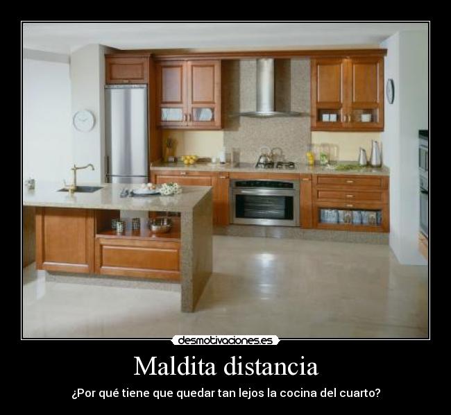 Maldita distancia - ¿Por qué tiene que quedar tan lejos la cocina del cuarto?