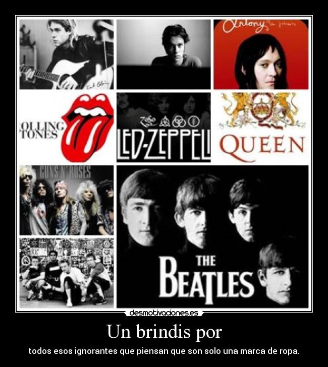 Un brindis por - todos esos ignorantes que piensan que son solo una marca de ropa.
