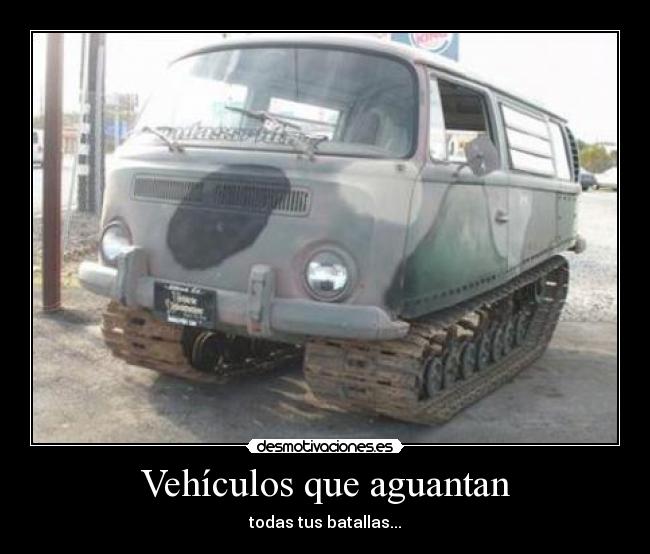 Vehículos que aguantan - todas tus batallas...