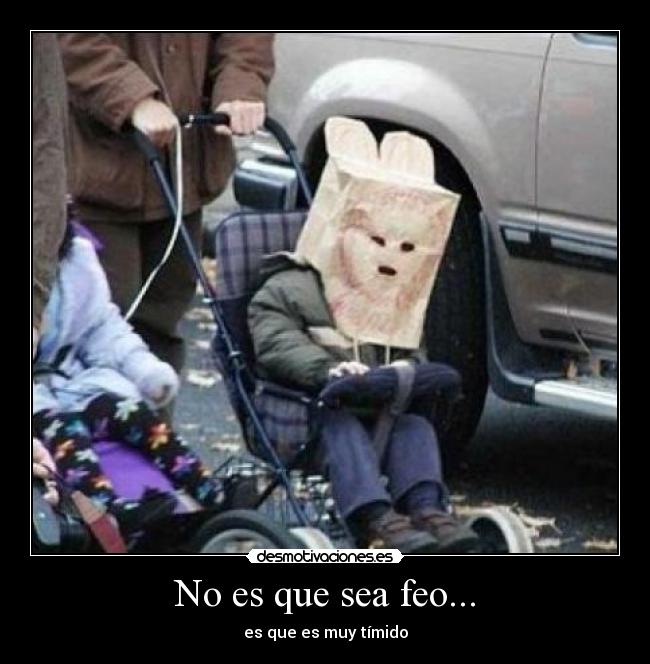 No es que sea feo... - 