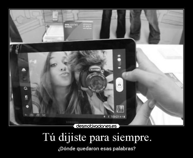 Tú dijiste para siempre. -