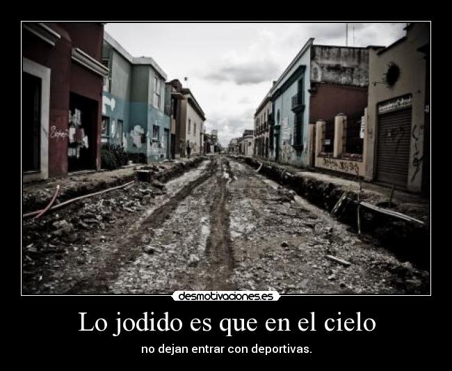 Lo jodido es que en el cielo - no dejan entrar con deportivas.