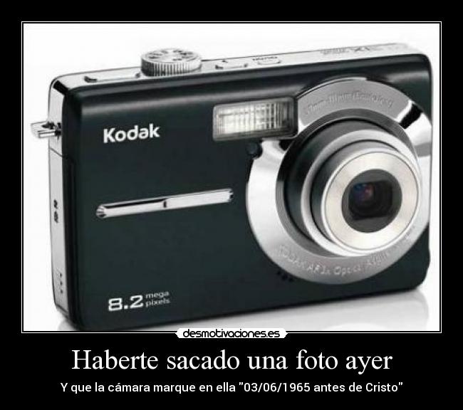 Haberte sacado una foto ayer - Y que la cámara marque en ella 03/06/1965 antes de Cristo
