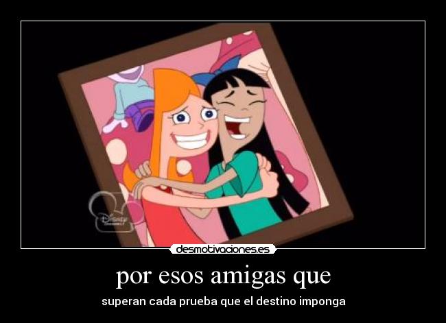 por esos amigas que - superan cada prueba que el destino imponga
