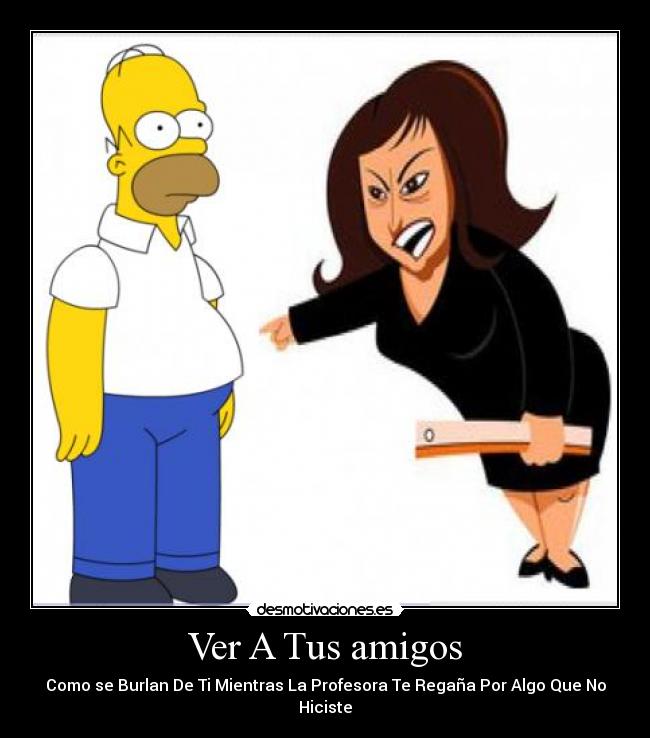 Ver A Tus amigos - Como se Burlan De Ti Mientras La Profesora Te Regaña Por Algo Que No Hiciste