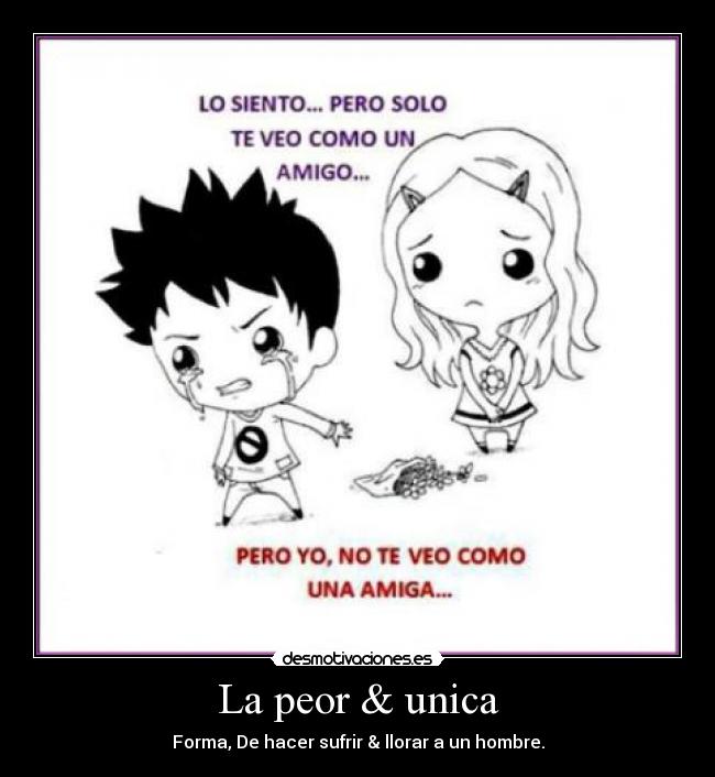La peor & unica - Forma, De hacer sufrir & llorar a un hombre.