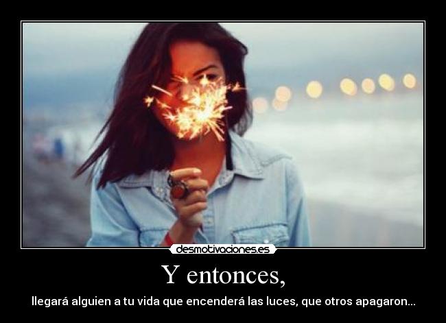 Y entonces, -
