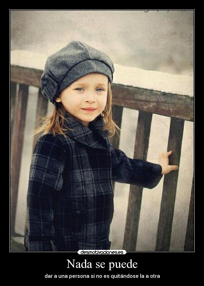 Nada se puede - dar a una persona si no es quitándose la a otra