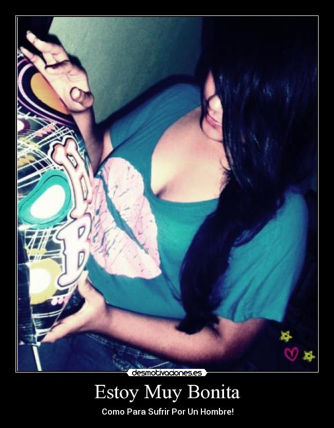 Estoy Muy Bonita - Como Para Sufrir Por Un Hombre!