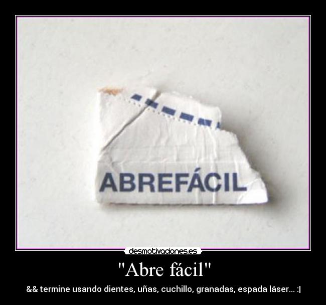 Abre fácil - && termine usando dientes, uñas, cuchillo, granadas, espada láser... :|