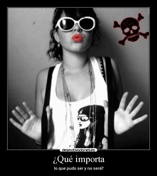 ¿Qué importa - lo que pudo ser y no será?