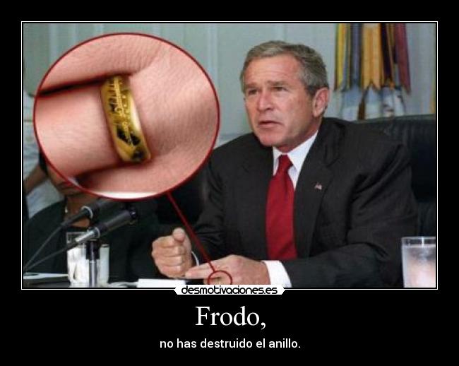 Frodo, - no has destruido el anillo.