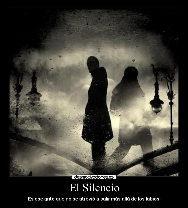 El Silencio - Es ese grito que no se atrevió a salir más allá de los labios.