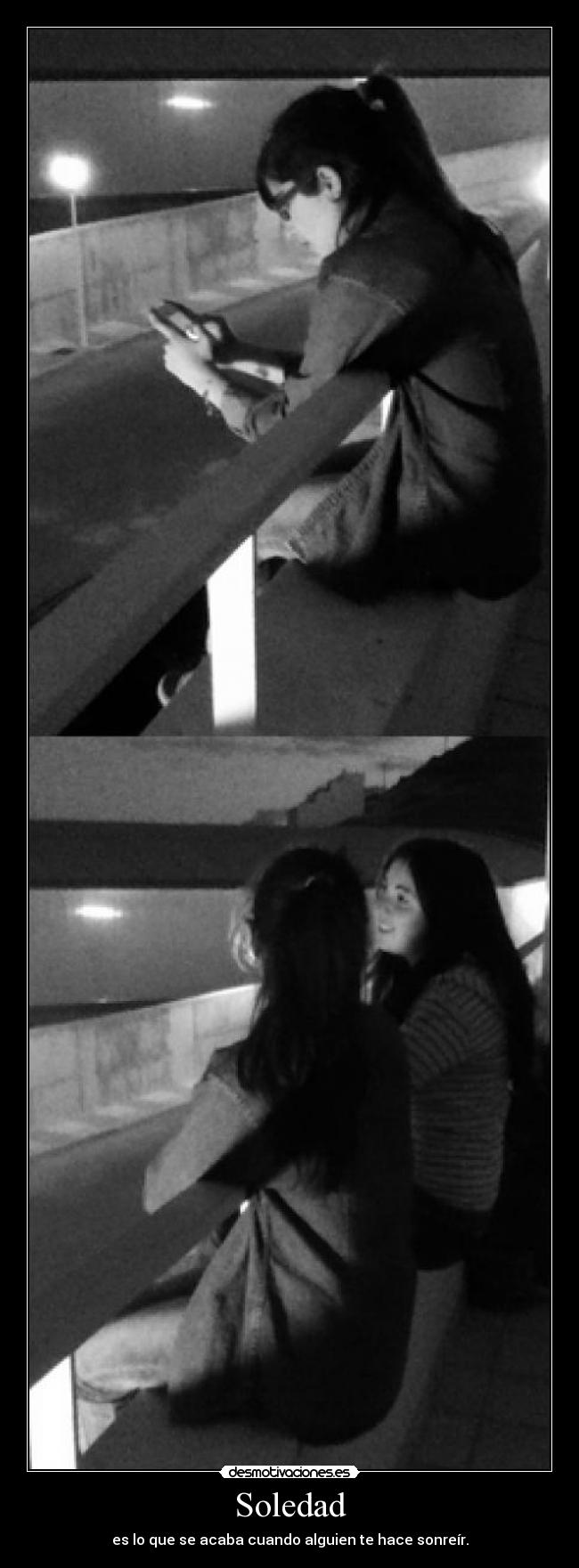 Soledad - es lo que se acaba cuando alguien te hace sonreír.